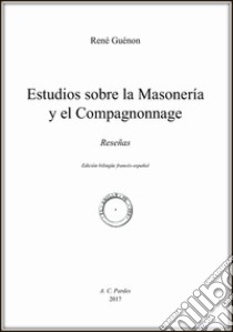 Estudios sobre la masonería y el compagnonnage. Reseñas. Ediz. spagnola e francese libro di Guénon René