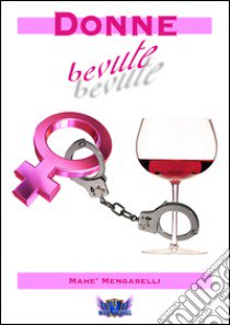 Donne bevute libro di Mengarelli Mahè