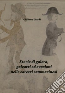 Storie di galera, galeotti ed evasioni nelle carceri sammarinesi libro di Giardi Giuliano