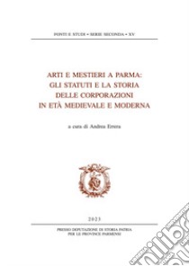 Arti e mestieri a Parma. Gli statuti e la storia delle corporazioni in età medievale e moderna libro di Errera A. (cur.)