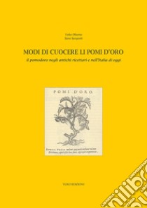 Modi di cuocere li pomi d'oro. Il pomodoro negli antichi ricettari e nell'Italia di oggi libro di Okuma Yuko; Sargenti Sara