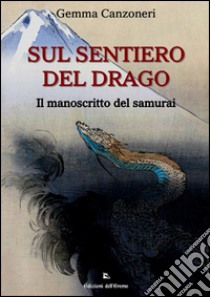 Sul sentiero del drago. Il manoscritto del samurai libro di Canzoneri Gemma