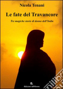 Le fate del Travancore. Tre magiche storie di donne dell'India libro di Tenani Nicola