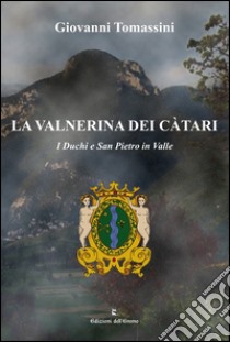 La Valnerina dei Càtari. I duchi e San Pietro in Valle libro di Tomassini Giovanni