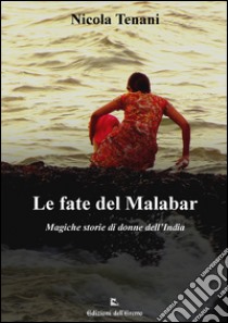 Le fate del Malabar. Magiche storie di donne dell'India libro di Tenani Nicola