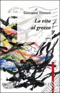 La vita al grezzo libro di Trimeri Giovanni