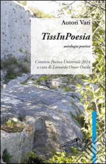 TissInPoesie. Convivio poetico universale 2014. Ediz. italiana, inglese e sarda libro di Onida L. O. (cur.)