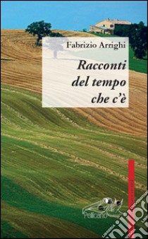 Racconti del tempo che c'è libro di Arrighi Fabrizio