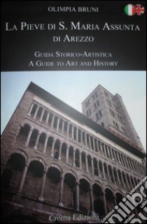 La Pieve di S. Maria Assunta di Arezzo. Il restauro dell'antica vetrata Carleschi. Guida storico-artistica. Ediz. multilingue libro di Bruni Olimpia