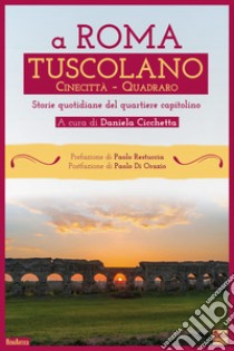 A Roma Tuscolano Cinecittà Quadraro. Storie quotidiane del quartiere capitolino libro di Cicchetta D. (cur.)