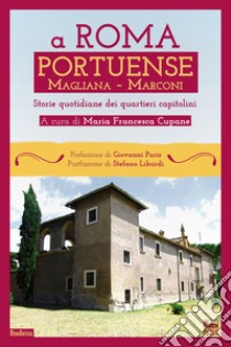 A Roma Portuense, Magliana, Marconi. Storie quotidiane del quartiere capitolino libro di Cupane M. F. (cur.)