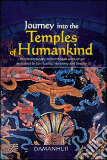 Journey into the temples of humankind. The extraordinary, subterranean work of art dedicated to spirituality, harmony and beauty libro di Fernanda Calati; Silvio Palombo