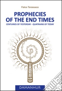 Prophecies of the end times. Centuries of yesterday, quatrains of today libro di Falco Tarassaco