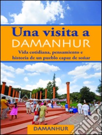 Una visita a Damanhur. Vida cotidiana, pensamiento e historia de un pueblo capaz de soñar libro di Stambecco Pesco; Formica Coriandolo