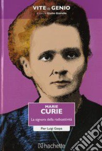 Marie Curie. La signora della radioattività libro di Gaspa Pier Luigi; Giorello G. (cur.)