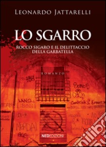 Lo sgarro. Rocco Sigaro e il delittaccio della Garbatella libro di Jattarelli Leonardo