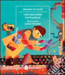 Che mestieri fantastici! Il riparatore di nuvole-Il cercatore di parole-Il fotografo dei sogni libro di De Nardo Massimo