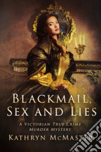 Blackmail, sex and lies. A true crime Victorian murder mystery libro di McMaster Kathryn