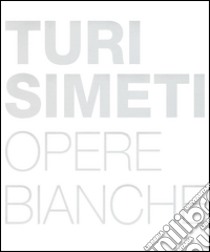 Turi Simeti. Opere bianche. Ediz. inglese e italiana libro di Sardelli F. (cur.)