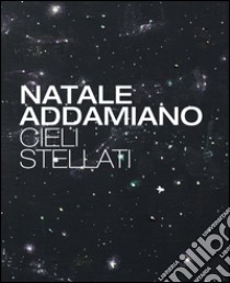 Natale Addamiano. Cieli stellati. Ediz. multilingue libro di Gualdoni F. (cur.)