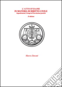 L'atto d'esame in materia di diritto civile. Inquadramenti, esempi ed esercitazioni pratiche libro di Zincani Marco