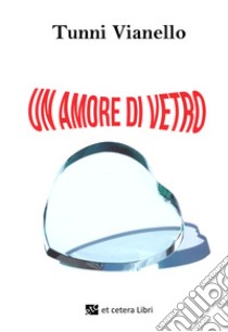 Un amore di vetro. Nuova ediz. libro di Vianello Tunni