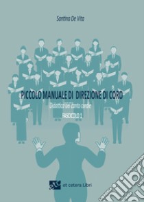 Piccolo manuale di direzione di coro. Ediz. integrale libro di De Vita Santina