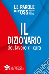 Il dizionario per il lavoro di cura. Le parole dell'OSS operatore socio sanitario libro