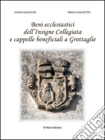 Beni ecclesiastici dell'Insigne Collegiata e cappelle beneficiali a Grottaglie libro di Galletto Luigi; Galletto Paola