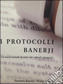 I protocolli Banerji. Un nuovo metodo di cura con i rimedi omeopatici libro di Banerji Pratip; Cannarozzo M. (cur.)