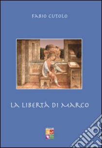 La libertà di Marco libro di Cutolo Fabio