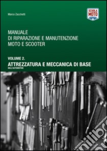 Manuale di riparazione e manutenzione moto e scooter. Vol. 2: Attrezzatura e meccanica di base nell'automotive libro di Zacchetti Marco