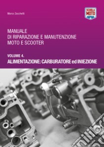 Manuale di riparazione e manutenzione moto e scooter. Vol. 4: Alimentazione: carburatore ed iniezione libro di Zacchetti Marco