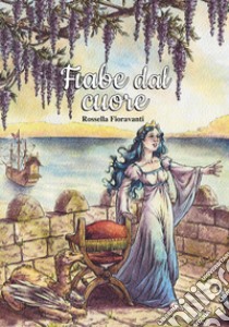 Fiabe dal cuore. Nuova ediz. libro di Fioravanti Rossella; Cupo R. (cur.)