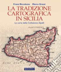 La tradizione cartografica in Sicilia. Le carte della Collezione Zipelli libro di Riccobono Franz; Grassi Marco