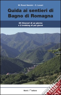 Guida ai sentieri di Bagno di Romagna. 29 itinerari, 2 trekking di più giorni. Con carta dei sentieri 1:25.000 libro di Lovari Carlo; Rossi Vannini W. (cur.)