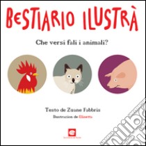 Bestiario ilustrà. Che versi fali i animali? Testo veneto libro di Fabbris Zuane