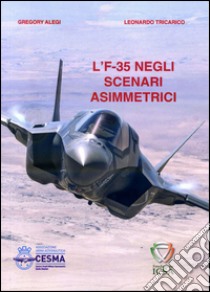 L'F-35 negli scenari asimmetrici. Distribuire le informazioni per superare lo stallo strategico libro di Alegi Gregory; Tricarico Leonardo