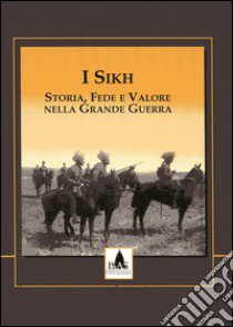 I Sikh. Storia, fede e valore nella grande guerra libro di Lorenzetti T. (cur.)