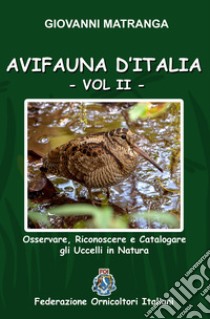 Avifauna d'Italia. Osservare, riconoscere e catalogare gli uccelli in natura. Ediz. illustrata. Vol. 2 libro di Matranga Giovanni