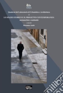 Lo spazio storico e il progetto contemporaneo: metamorfosi e continuità libro di Anele R. (cur.)