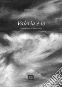 Valeria e io. Autobiografia di un amore eterno libro di Morabito Carlo; Neri G. (cur.)