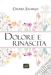 Dolore e rinascita libro di Salbego Chiara