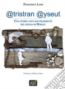 @tristran @yseut. Una storia nata dai frammenti del poema di Béroul libro di Lami Francesca