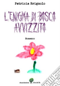 L'enigma di Bosco Avvizzito libro di Brignolo Patrizia