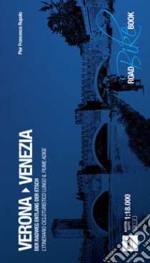 Verona Venezia. L'itinerario cicloturistico lungo il fiume Adige-Der Radweg entlang der Etsch. Ediz. a spirale libro di Rupolo P. Francesco