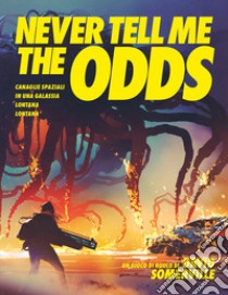 Never Tell Me the Odds. Canaglie spaziali in una galassia lontana lontana libro di Somerville David; Biffi O. (cur.)