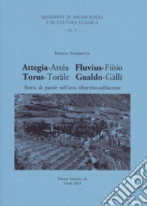 Attegia-Attéa Fluvius-Fiòio Torus-Toràle Gualdo-Gàlli. Storia di parole nell'area tiburtino-sublacense libro di Sciarretta Franco