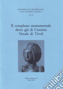 Il complesso monumentale detto già di Cossinia Vestale di Tivoli libro di Sciarretta Franco