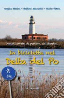 In bicicletta nel Delta del Po. 700 chilometri di percorsi cicloturistici libro di Malvestio Stefano; Perini Paolo; Bellini Angela